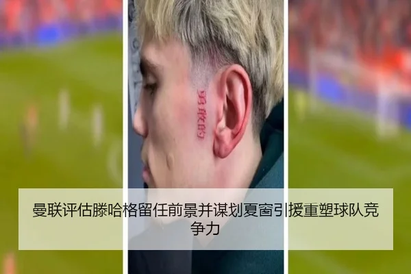 曼联评估滕哈格留任前景并谋划夏窗引援重塑球队竞争力