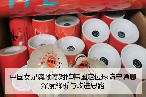中国女足奥预赛对阵韩国定位球防守隐患深度解析与改进思路